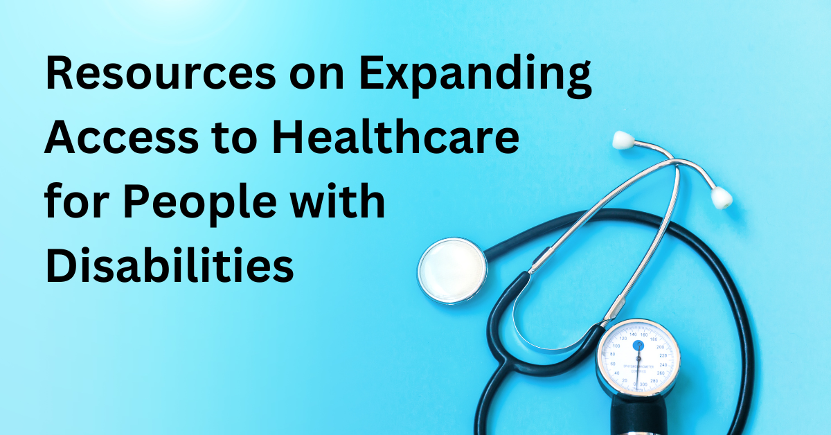 Resources on Expanding Access to Healthcare for People with Disabilities