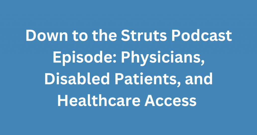 White text over light blue background reads Down to the Struts Podcast Episode: Physicians, Disabled Patients, and Healthcare Access.